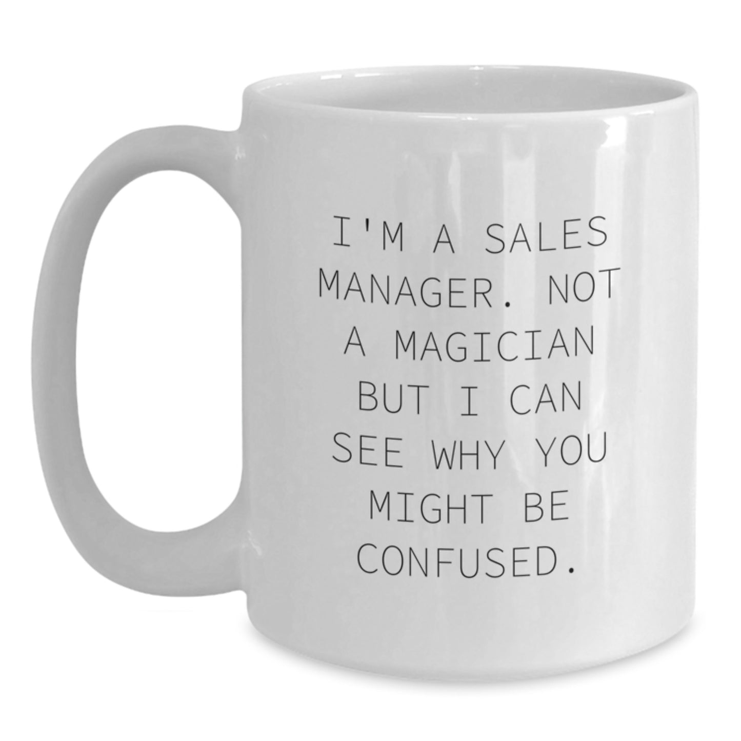 Funny Sales Manager Gifts from Friends and Family for Graduation, 'I'm A Sales Manager. Not A Magician But I Can See Why You Might Be Confused.' White Coffee Mug - Main