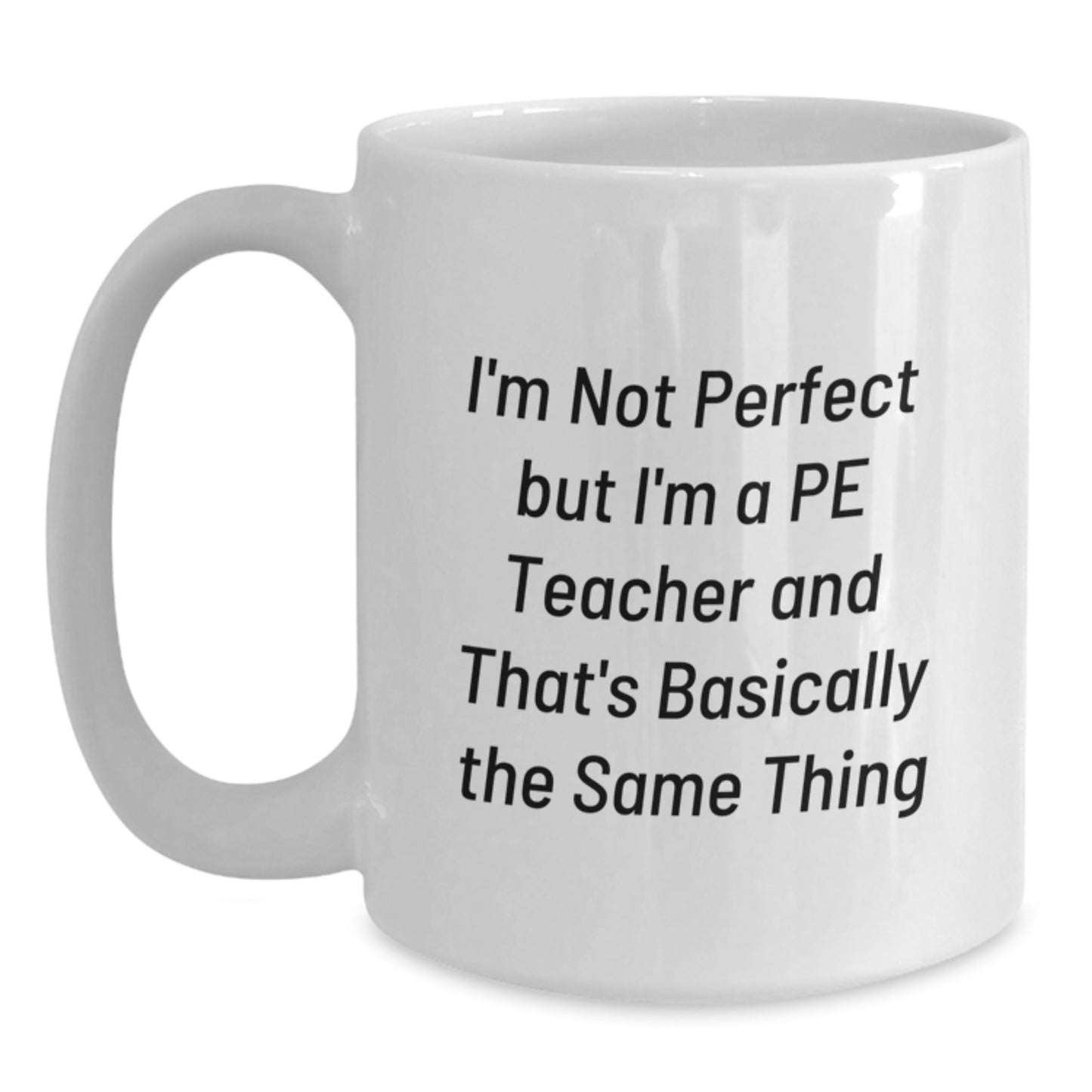 Funny PE Teacher Gifts from Friends for Birthday, 'I'm Not Perfect But I'm A PE Teacher And That's Basically The Same Thing' White Coffee Mug - Main