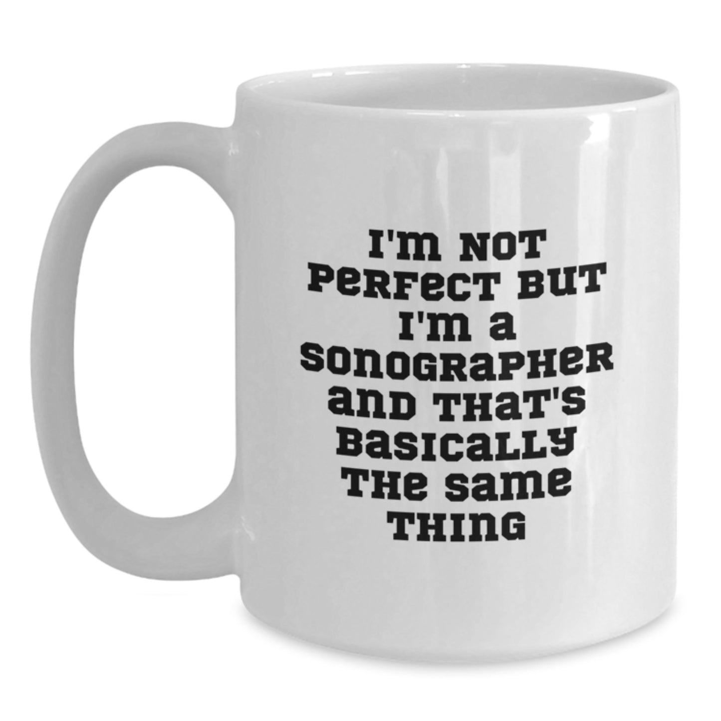 Funny Sonographer Gifts from Friends for Her Birthday Unique White Coffee Mug - 'I'm Not Perfect But I'm A Sonographer And That's Basically The Same Thing' - Main