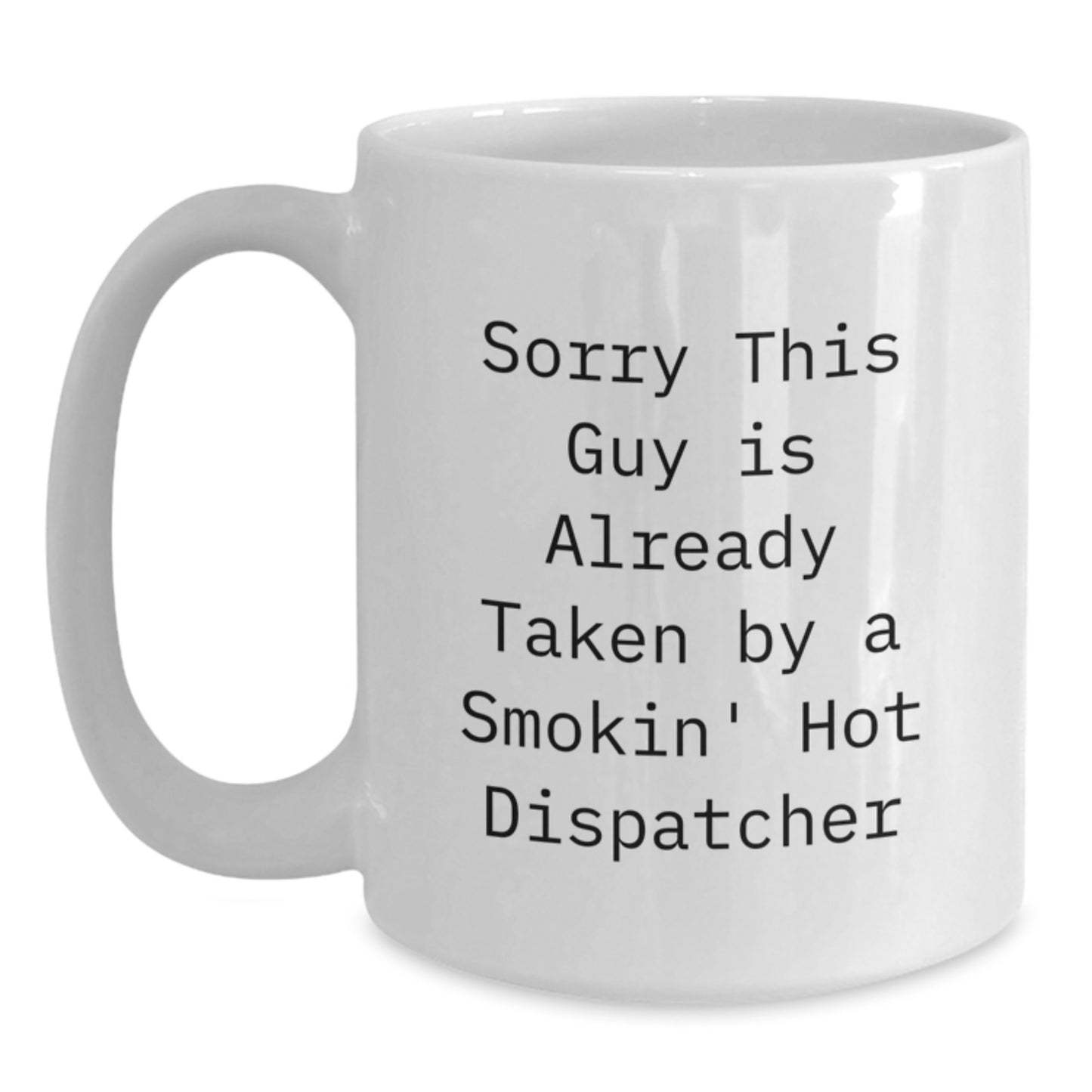 Funny Dispatcher White Coffee Mugs Gifts for Men from Family - 'Sorry This Guy Is Already Taken By A Smokin' Hot Dispatcher' Christmas Unique Gifts - Main