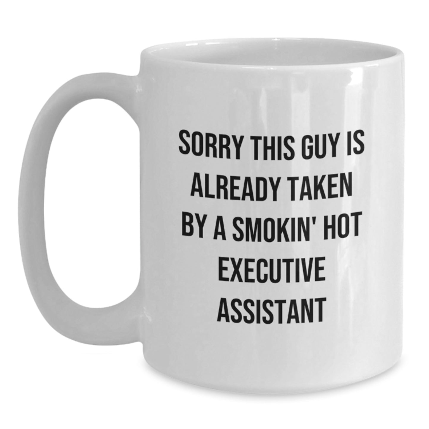 Funny Executive Assistant Gifts from Friends, White Coffee Mug, 'Sorry This Guy Is Already Taken By A Smokin' Hot Executive Assistant' Graduation Unique Gifts - Main