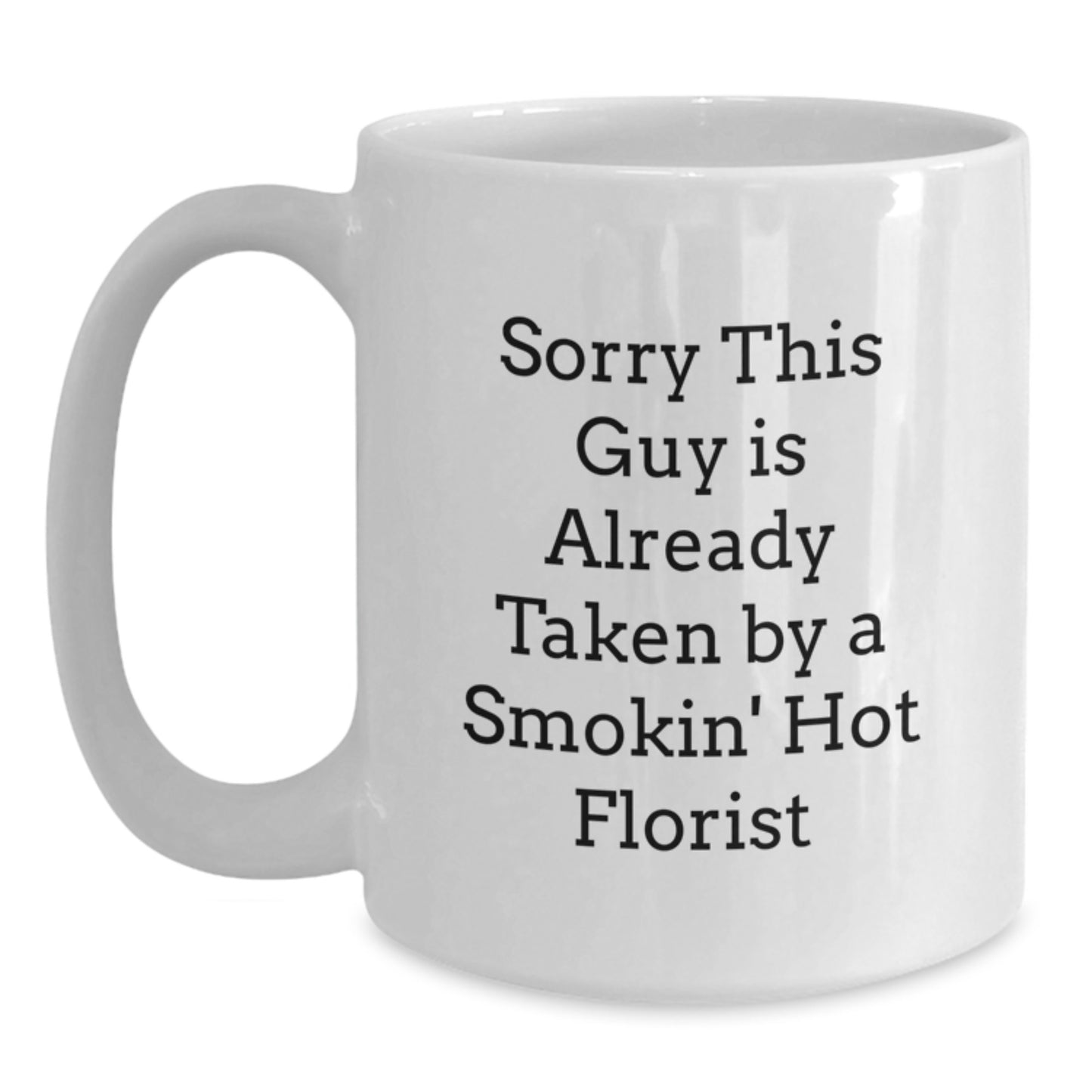 Funny Florist Gifts from Friends for Graduation White Coffee Mug Sorry This Guy Is Already Taken By A Smokin' Hot Florist - Main