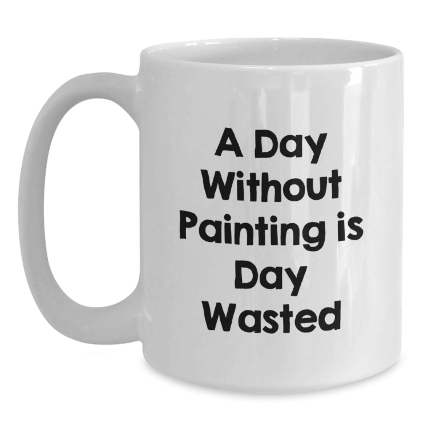 Funny Painting Quote White Coffee Mug Gifts from Friends for Birthday, 'A Day Without Painting Is Day Wasted', 11oz or 15oz Ceramic, Microwave and Dishwasher Safe - Main
