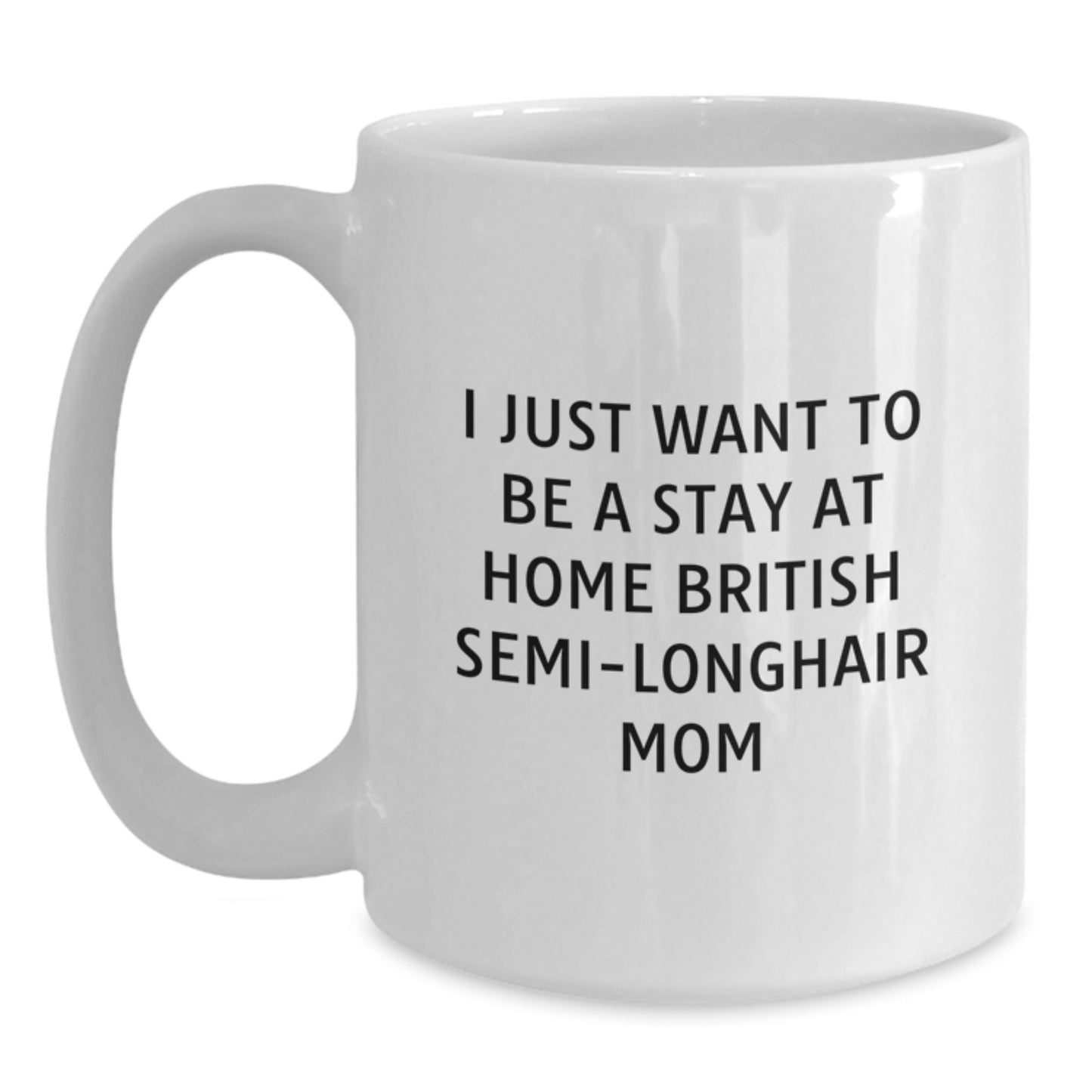 British Semi-Longhair Cat Mom White Coffee Mug, Funny Gifts for Cat Lovers, I Just Want To Be A Stay At Home Mom, Birthday Unique Gifts from Family to Friends - Main