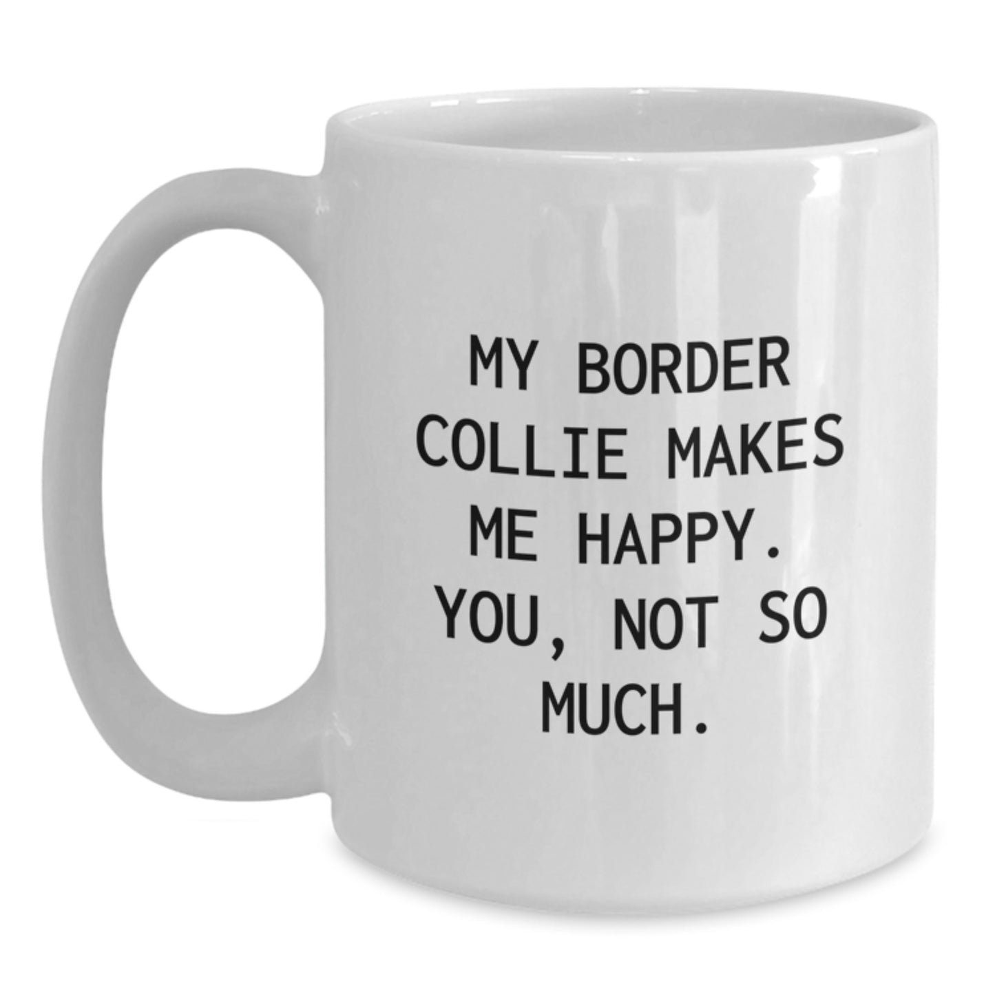 Funny Border Collie Dog Gifts from Friends for Happy Birthday, White Coffee Mug - 'My Border Collie Makes Me Happy. You, Not So Much.' - Main