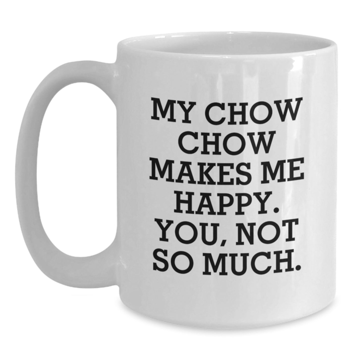 Chow Chow Dog Lovers Gifts from Friends to Family, Funny White Coffee Mug for Birthday 'My Chow Chow Makes Me Happy. You, Not So Much.' - Main