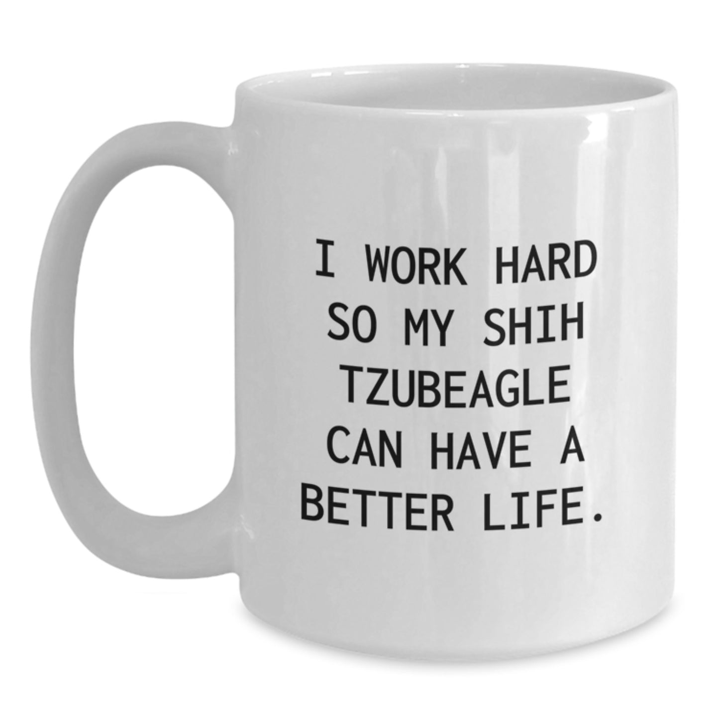 Funny Shih Tzu Dog Gifts from Mom to Graduating Shih Tzubeagle, I Work Hard So My Shih Tzu Can Have A Better Life. - White Coffee Mug - Main