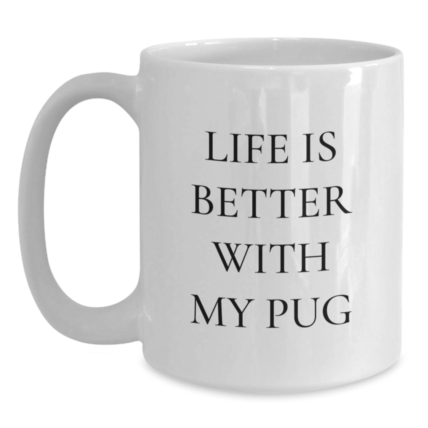 Pug Dog Lovers Gifts from Friends for Pug Dog Birthdays Funny White Coffee Mug, 'Life Is Better With My Pug' - Main