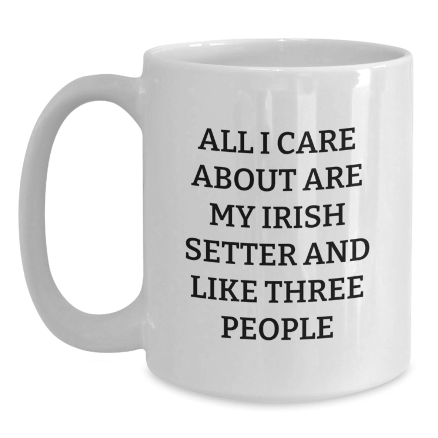 Irish Setter Dog Lovers Gifts from Family for Birthday - White Coffee Mug 'All I Care About Are My Irish Setter And Like Three People' - Main