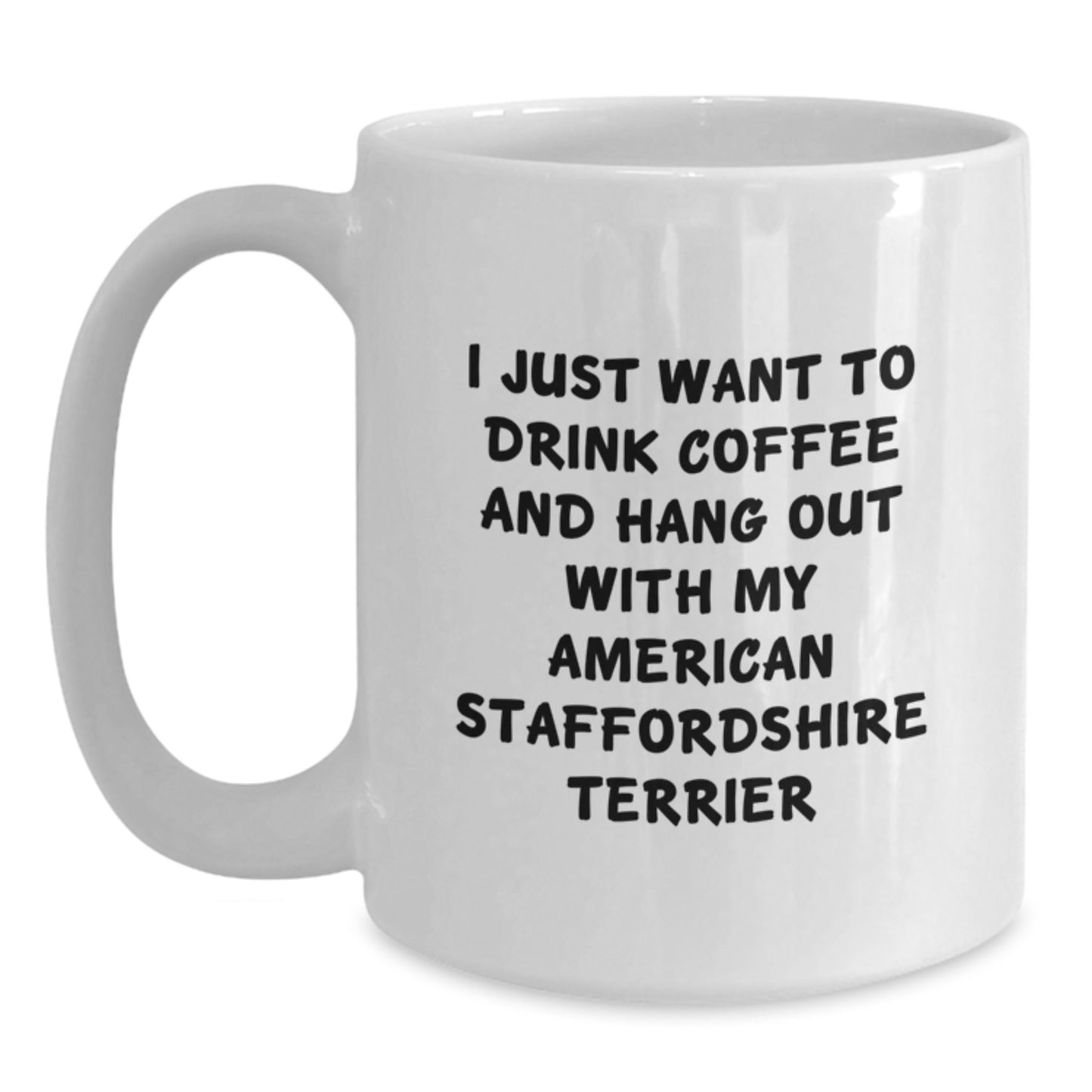 Funny American Staffordshire Terrier Dog Gifts from Friends for Birthday - I Just Want To Drink Coffee And Hang Out With My American Staffordshire Terrier White Coffee Mug - Main