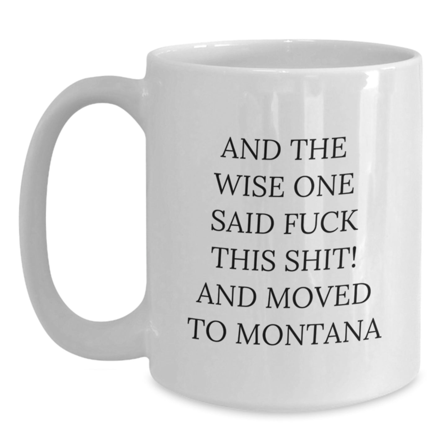 Funny Montana Gifts for Birthday, White Coffee Mug with And The Wise One Said 'F--k This Shit! And Moved To Montana' Quote, Gifts from Friends, Family, or Coworkers - Main