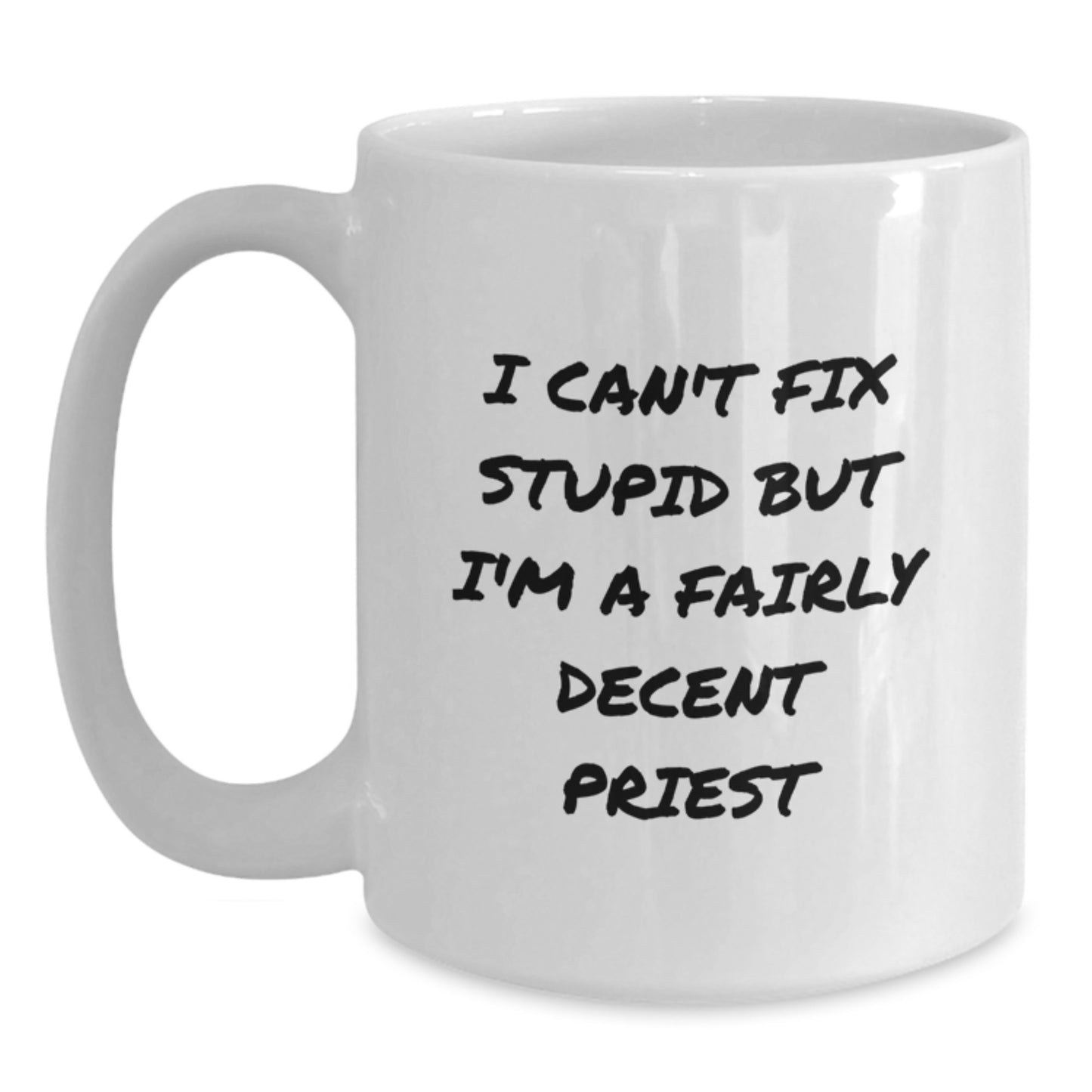 Funny Priest Quotes White Coffee Mug, 'I Can't Fix Stupid But I'm A Fairly Decent Priest', Gifts from Friends for Birthday - Main
