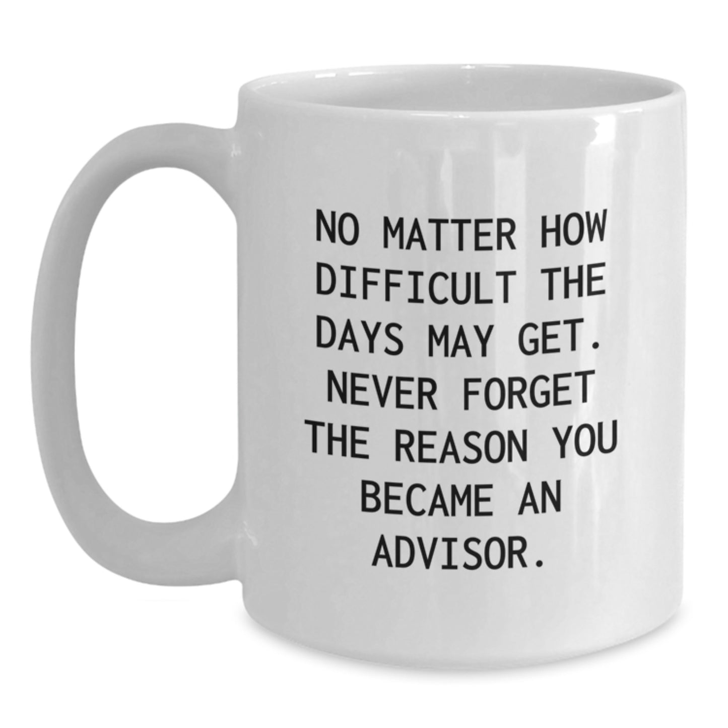 Inspiring Advisor Gifts - 'No Matter How Difficult...' White Coffee Mug, Gifts from Friends, for Advisor Birthday - Main