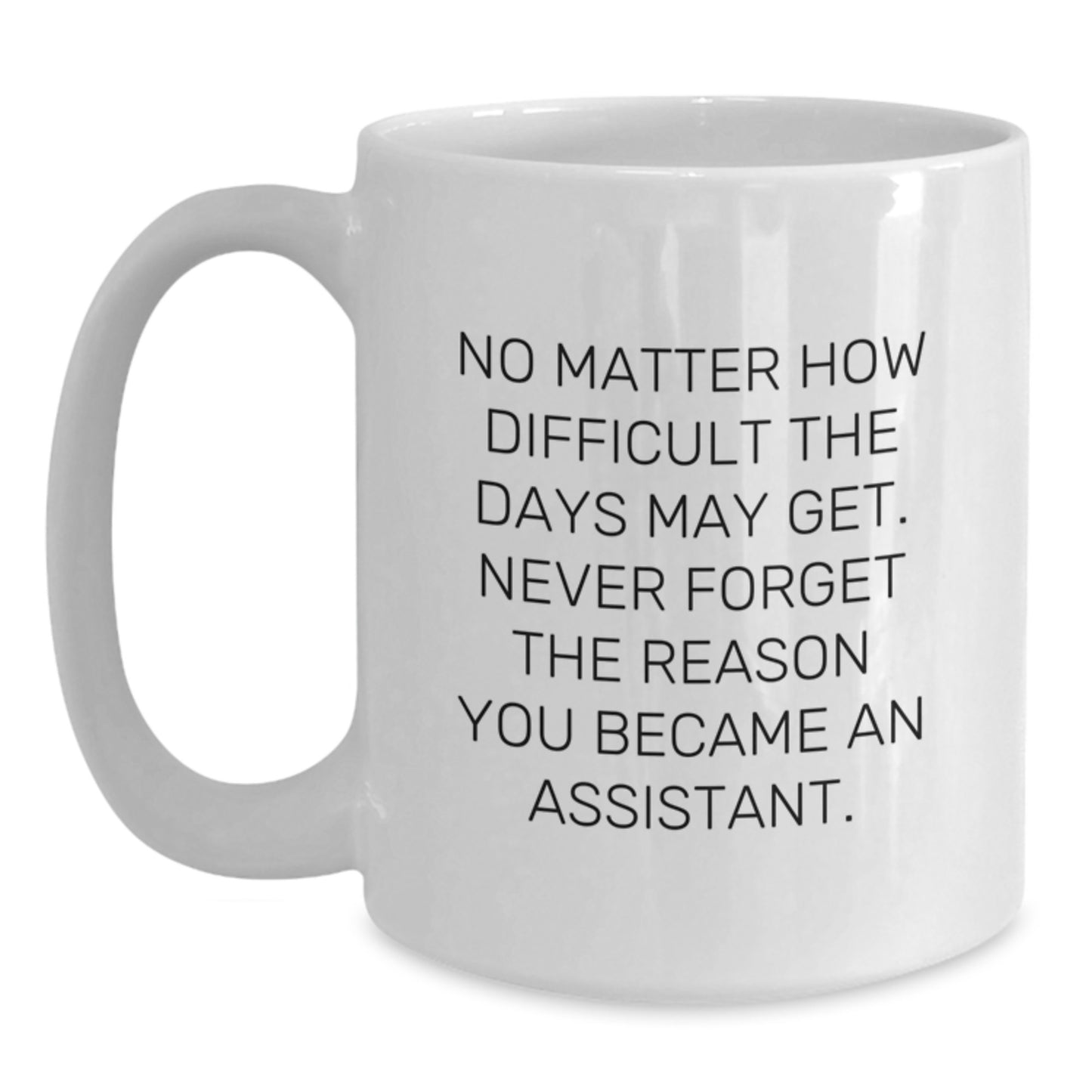 Funny Assistant Gifts from Friends to Assistants, Inspirational White Coffee Mug for Birthday, No Matter How Difficult The Days May Get. - Main