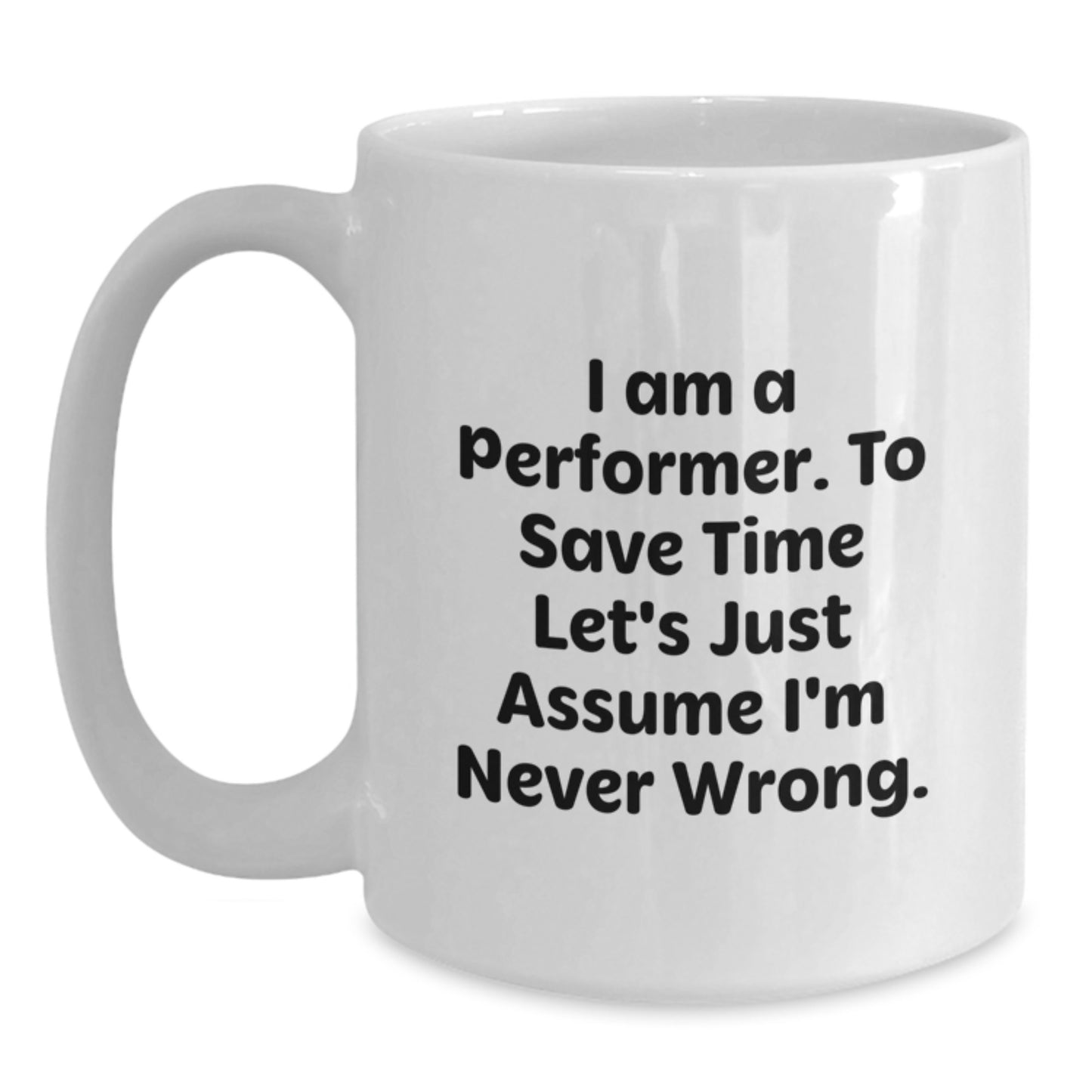 Funny Performer Gifts, White Coffee Mug for Birthday, 'I Am A Performer. To Save Time Let's Just Assume I'm Never Wrong.' Quote, Gifts from Friends, Gifts for Performer - Main