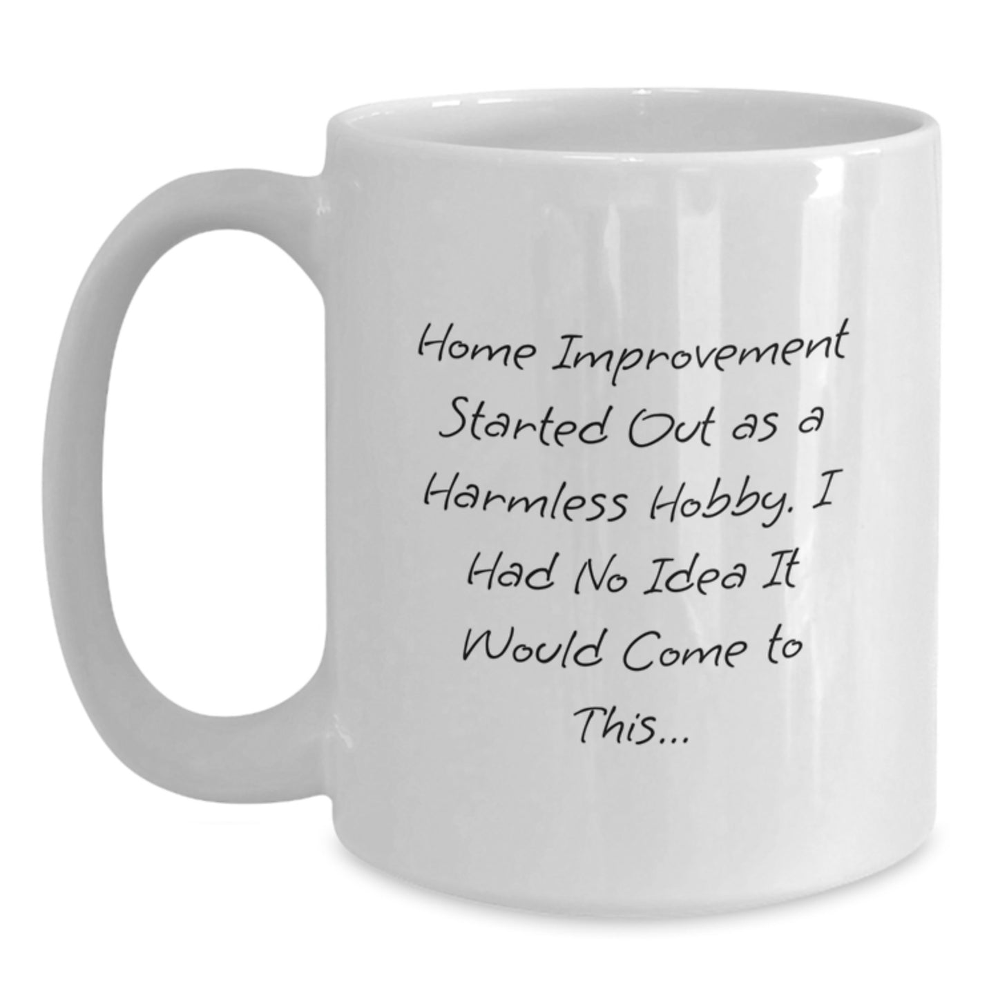 Home Improvement Funny Mugs for Friends, Christmas Unique Gifts, White Coffee Mug, 'Home Improvement Started Out As A Harmless Hobby...' - Main