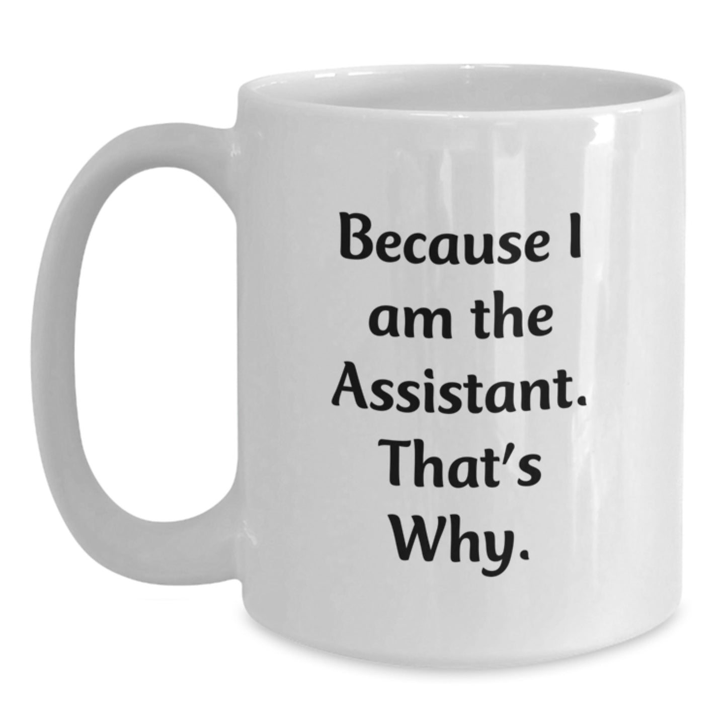 Funny Assistant Gifts from Men for Women White Coffee Mugs with Because I Am The Assistant That's Why Quote, White Ceramic Mug, Perfect Christmas Unique - Main