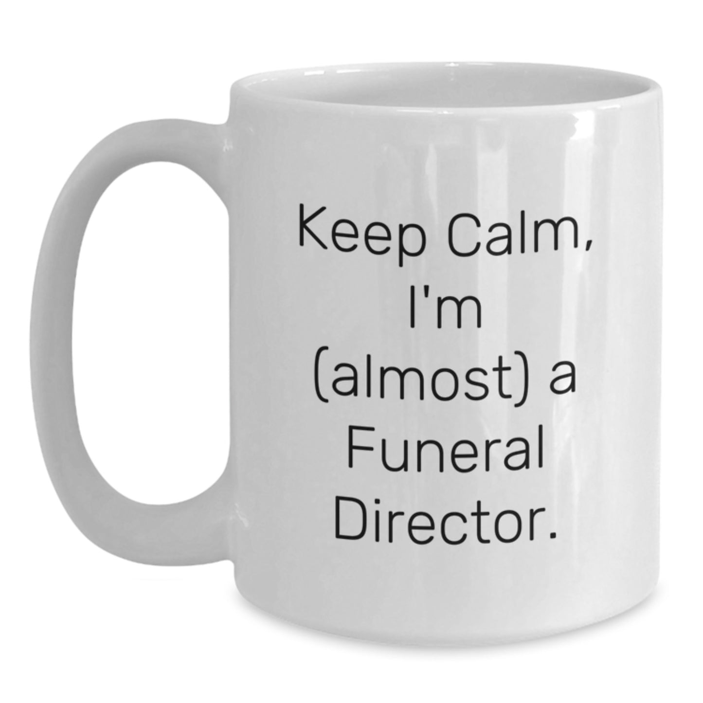 Funny Funeral Director Christmas Unique Gifts from Men to Friends - White Coffee Mug with Keep Calm I'm Almost a Funeral Director Quote - Main