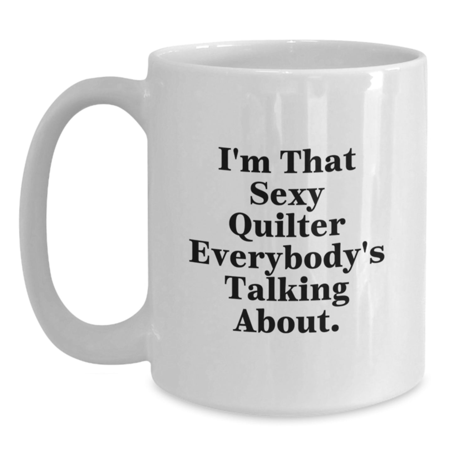 Funny Quilter White Coffee Mug Gifts from Friends for Quilter Enthusiasts, I'm That Sexy Quilter Everybody's Talking About. - Main