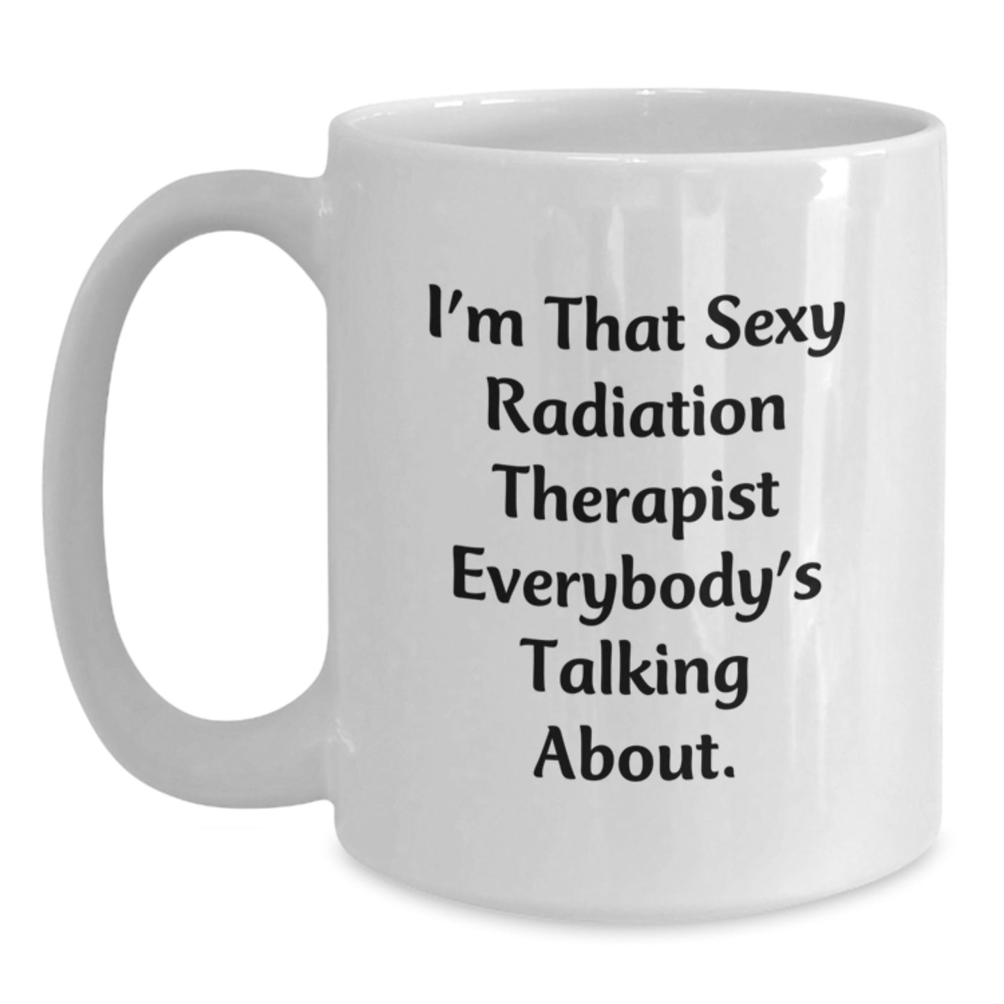 Funny Gifts from Women for Radiation Therapist Friends, 'I'm That Sexy Radiation Therapist Everybody's Talking About' White Coffee Mug, Christmas Unique Gifts for Men, Women, Family, Coworkers - Main