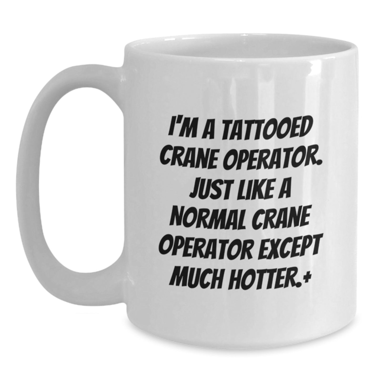 Funny Crane Operator Gifts for Men Friends - White Coffee Mug from I'm A Tattooed Crane Operator Except Much Hotter, Unique Christmas Unique Gift for Crane Operator Enthusiasts - Main