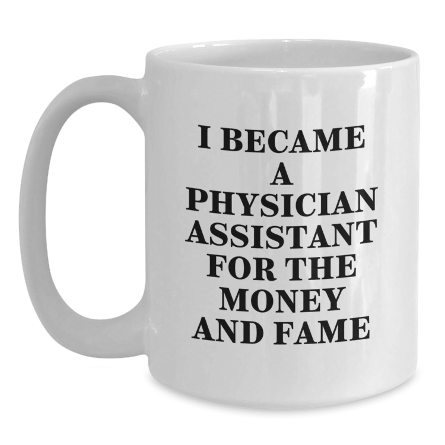 Funny Gifts for Physician Assistant, White Coffee Mug, I Became A Physician Assistant For The Money And Fame, Gifts from Family to Physician Assistant, Unique Christmas Unique Gifts - Main