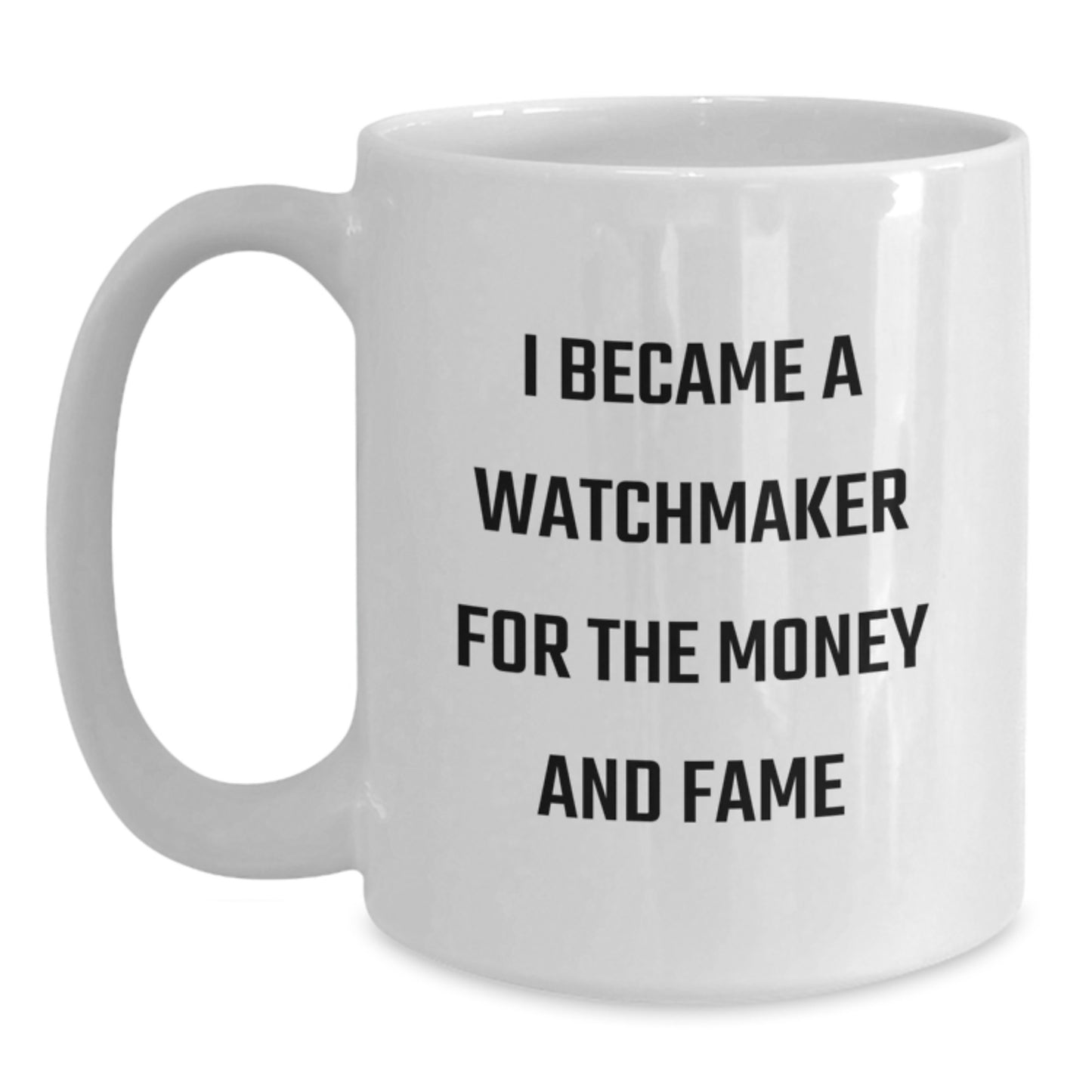 Funny Watchmaker Gifts for Men from Friends, White Coffee Mug with I Became A Watchmaker For The Money And Fame Quote, Unique Christmas Unique Gifts - Main