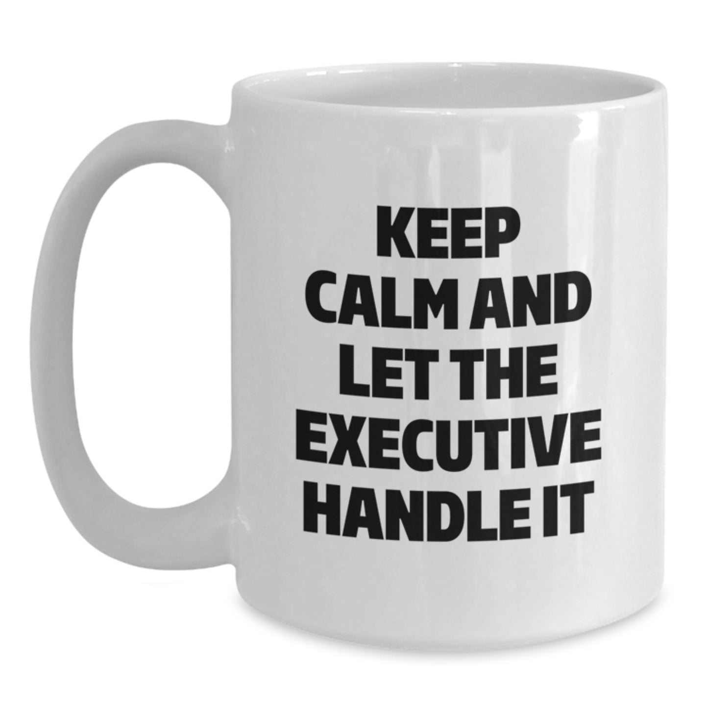Funny Executive White Coffee Mug Gifts from Friends, Keep Calm And Let The Executive Handle It, Unique Gifts for Executive, Christmas Morning Coffee - Main