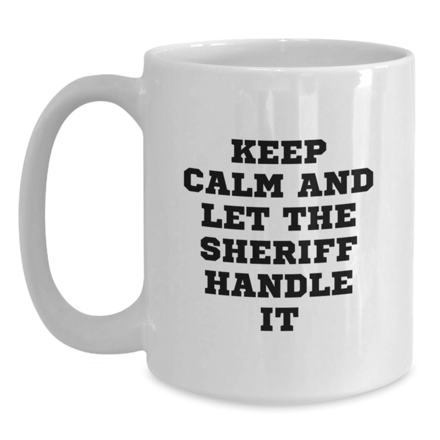 Gifts for Sheriff Friends - Funny White Coffee Mug, 'Keep Calm And Let The Sheriff Handle It' Quote - Unique Christmas Unique Gifts from Friends to Sheriff - Main