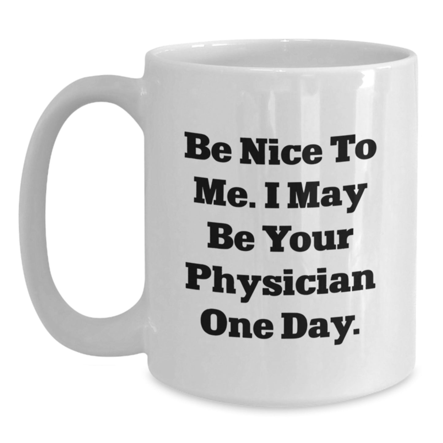 Funny Physician White Coffee Mug Gifts from Friends for Future Doctors - Be Nice To Me - Main