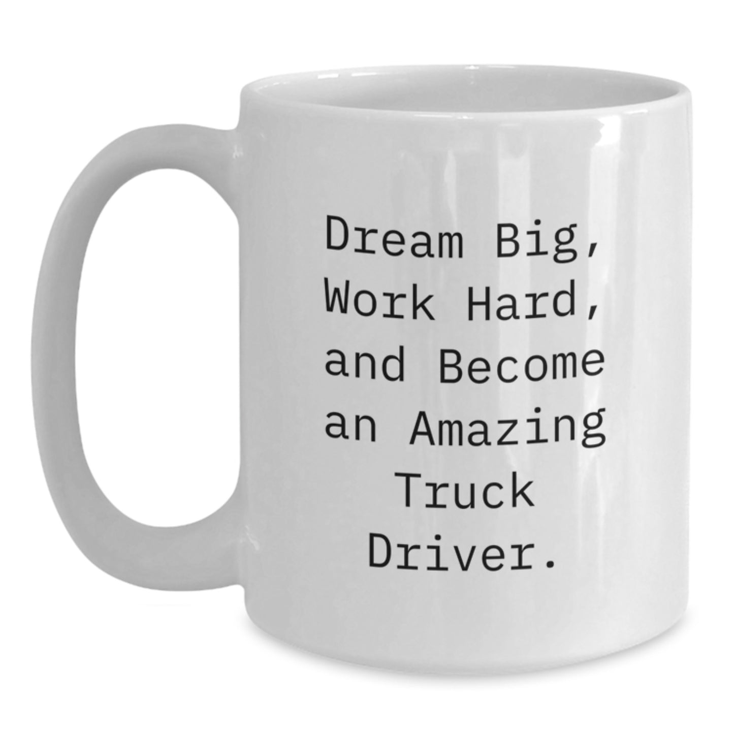 Inspire a Truck Driver's Dream with Funny White Coffee Mug Gifts from Friends, Coworkers, or Family - 'Dream Big, Work Hard, And Become An Amazing Truck Driver.' Graduation Unique Gifts - Main