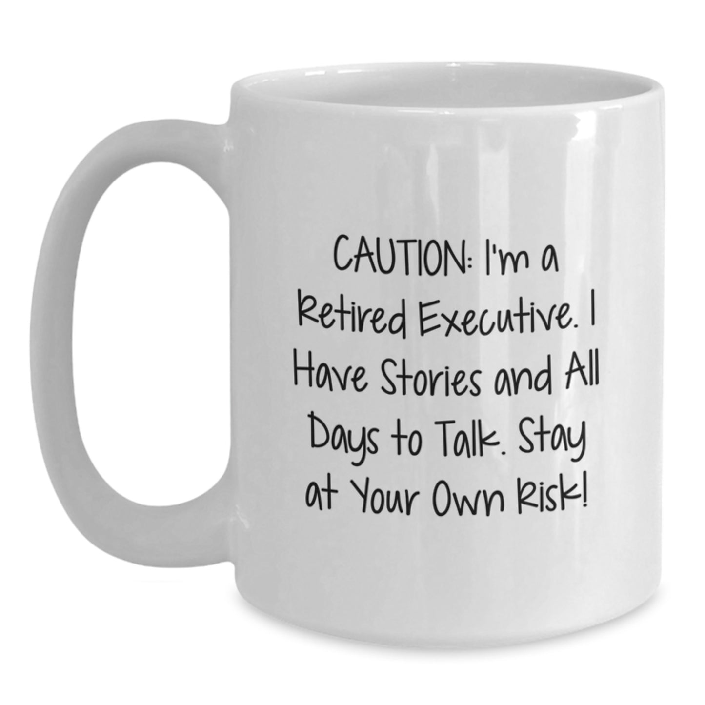 Funny Executive Gifts from Friends for Graduation Unique White Coffee Mug, 'Caution: I'm A Retired Executive. I Have Stories And All Days To Talk. Stay At Your Own Risk!' - Main