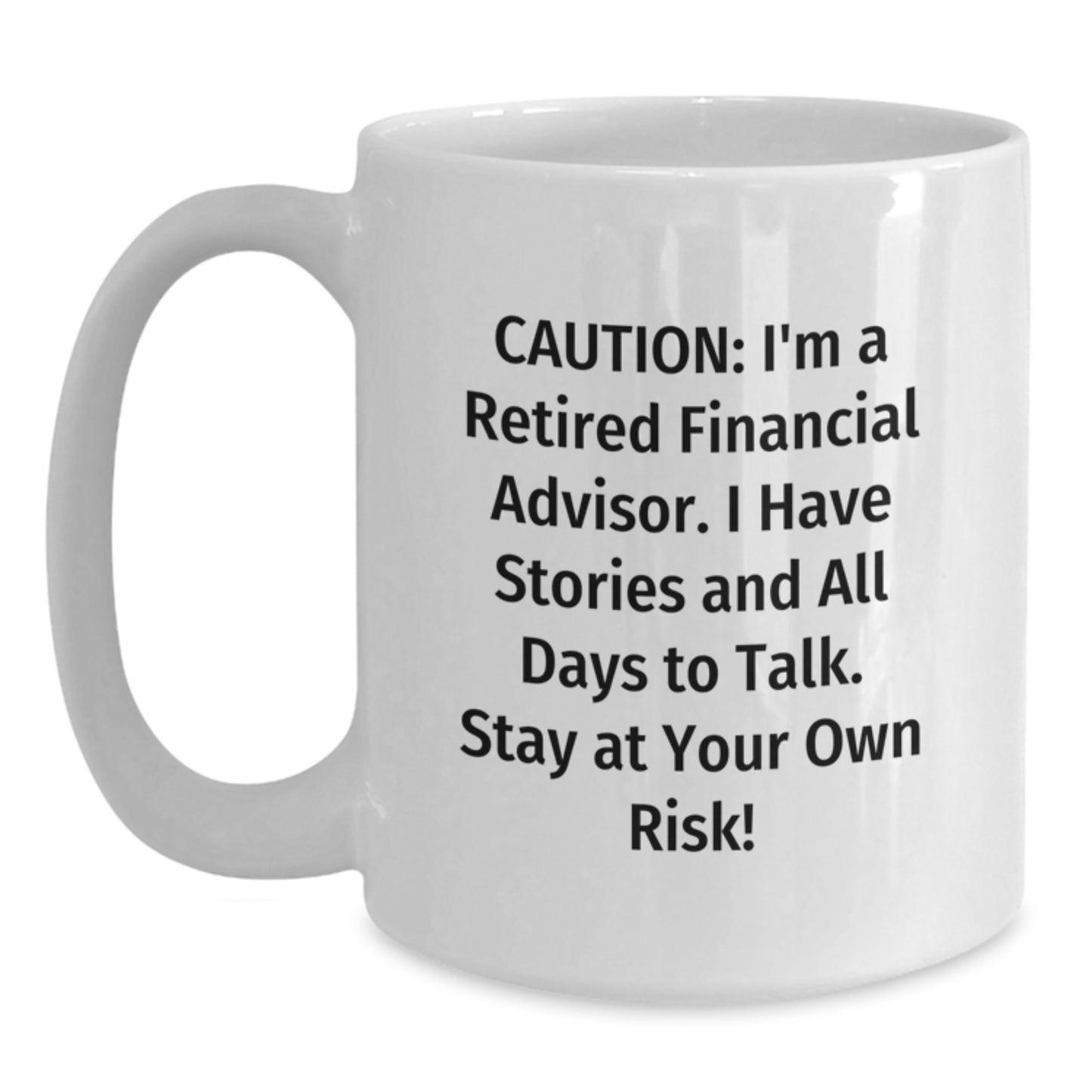 Funny Financial Advisor Gifts, White Coffee Mug - Caution: I'm A Retired Financial Advisor. I Have Stories And All Days To Risk! Gifts from Friends to Financial Advisor, Unique Graduation Gifts - Main