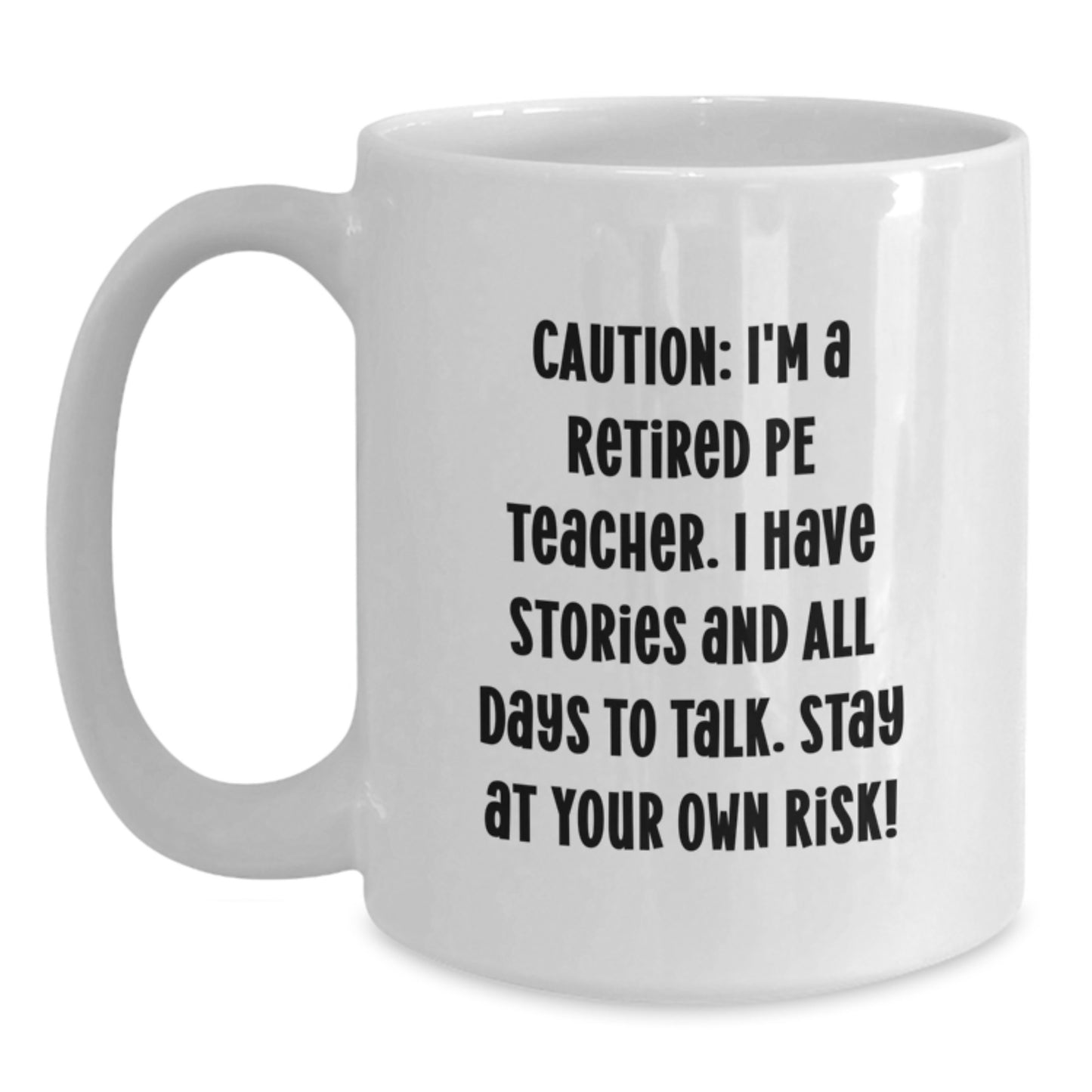 Funny PE Teacher Gifts for Men from Friends, White Coffee Mug with Quote 'Caution: I'm A Retired Pe Teacher. I Have Stories And All Days To Talk. Stay At Your Own Risk!' for Graduation - Main