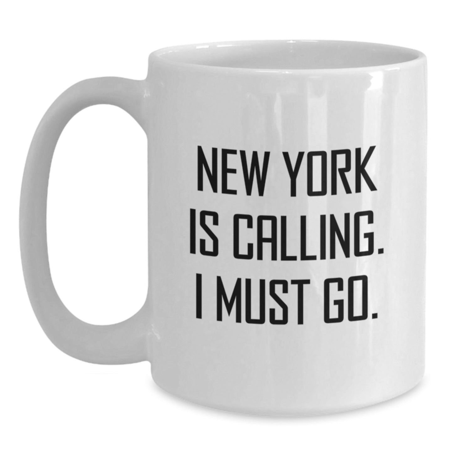 New York Calling, I Must Go! Funny White Coffee Mug for New York Lovers, Gifts for Men and Women, Friends and Family - 11oz or 15oz Capacity - Main