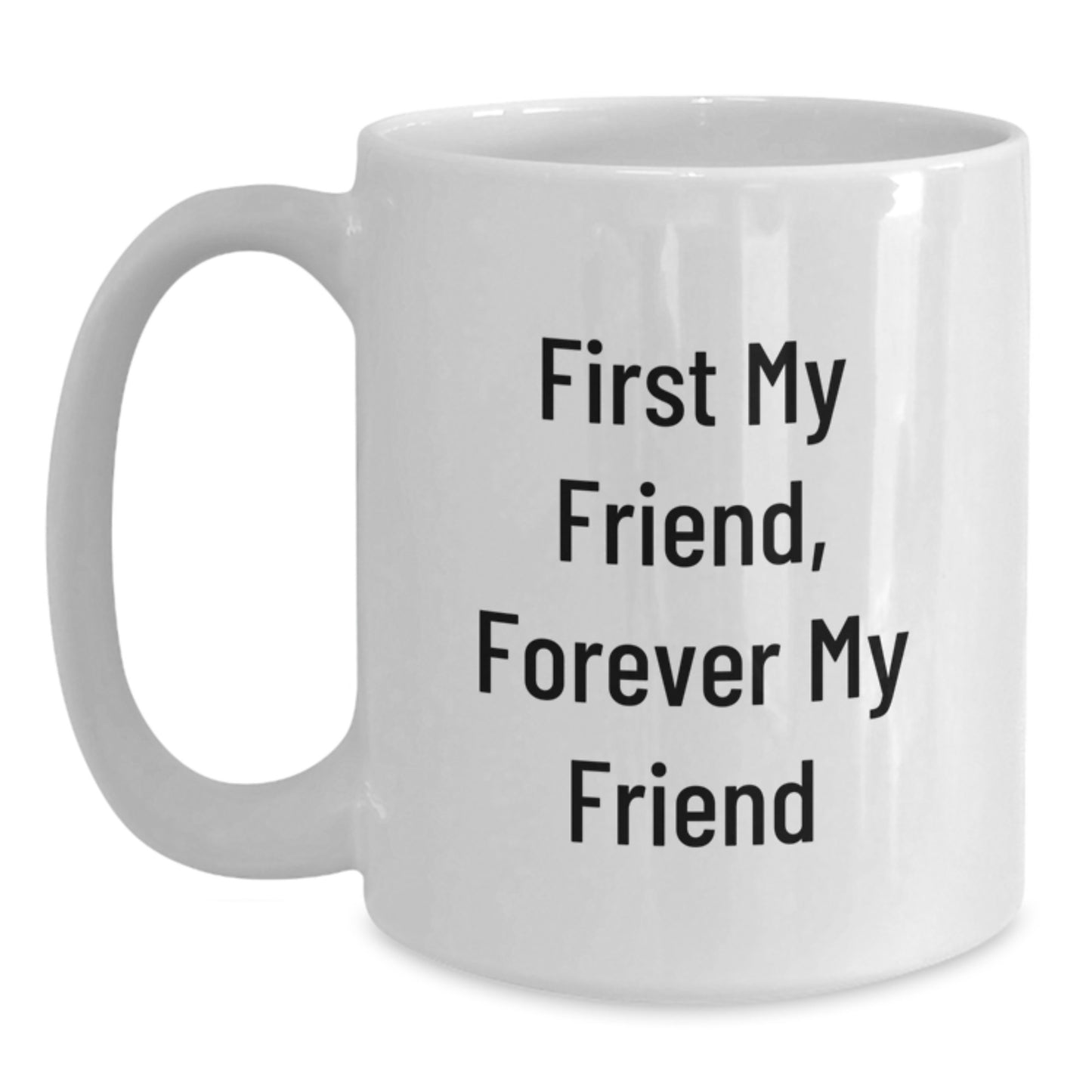 Funny Friend Gifts, 'First My Friend, Forever My Friend' White Coffee Mug for Men, Women, or Coworkers, Graduation Unique Gifts from Family, Friends, or Coworkers - Main