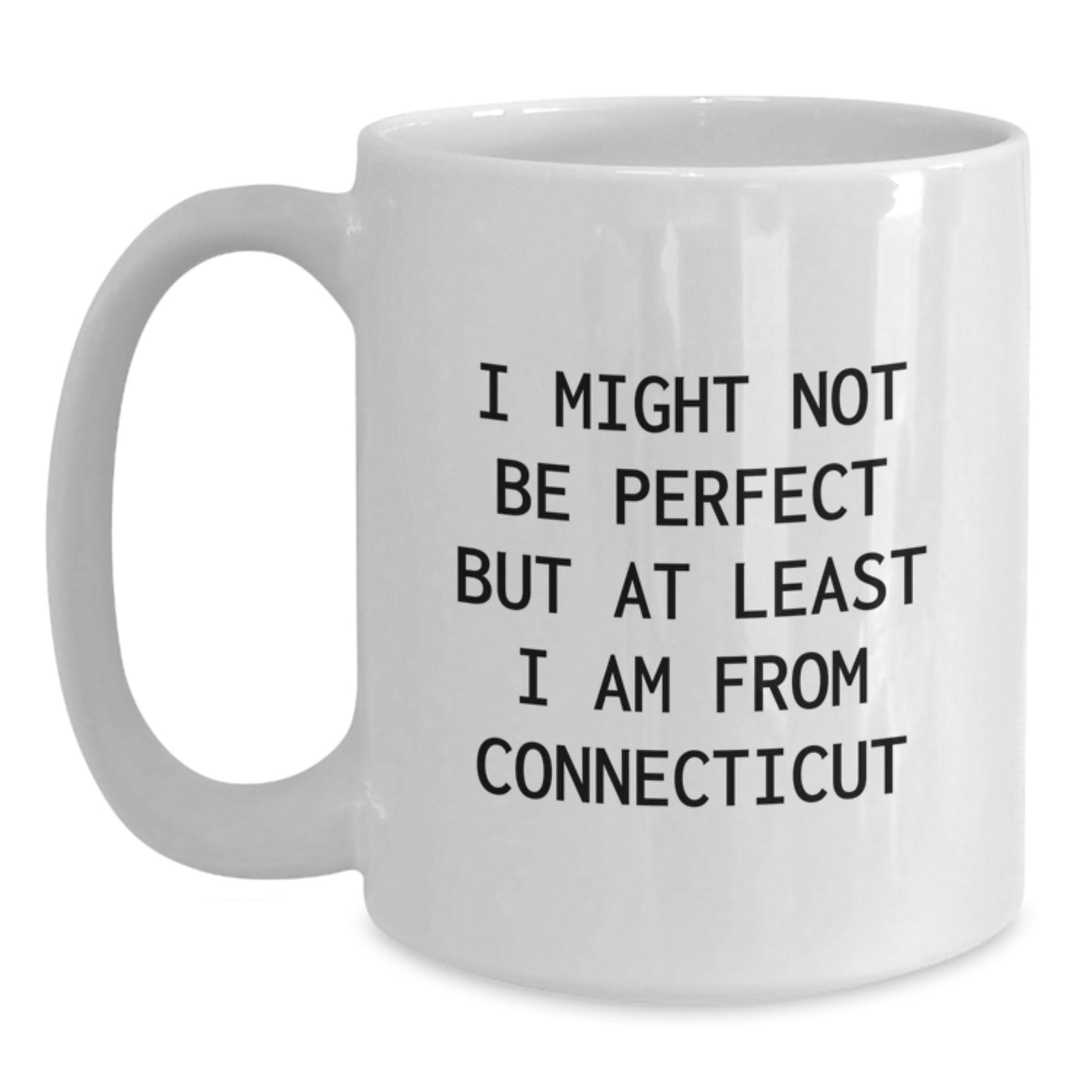Funny Connecticut White Coffee Mug with Quote 'I Might Not Be Perfect But At Least I Am From Connecticut' - Gifts from Friends to Family - Main