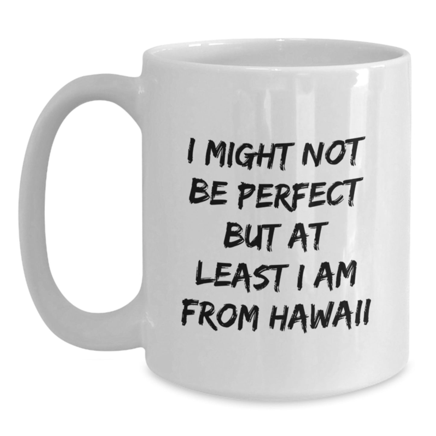 Funny Hawaii Gifts from Friends - 'I Might Not Be Perfect But At Least I Am From Hawaii' White Coffee Mug for Graduation, Unique Gifts for Men, Women, Family, and Coworkers - Main