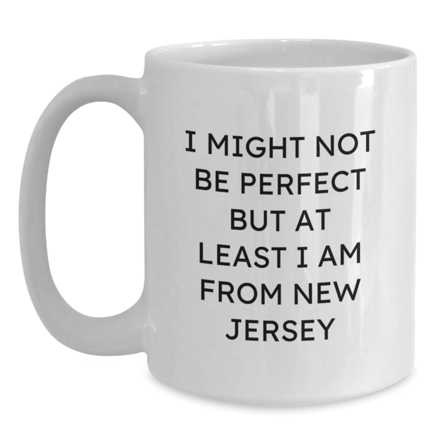 Funny New Jersey White Coffee Mug Gifts from Friends, Family, or Coworkers for Graduation Day - 'I Might Not Be Perfect But At Least I Am From New Jersey' - Main