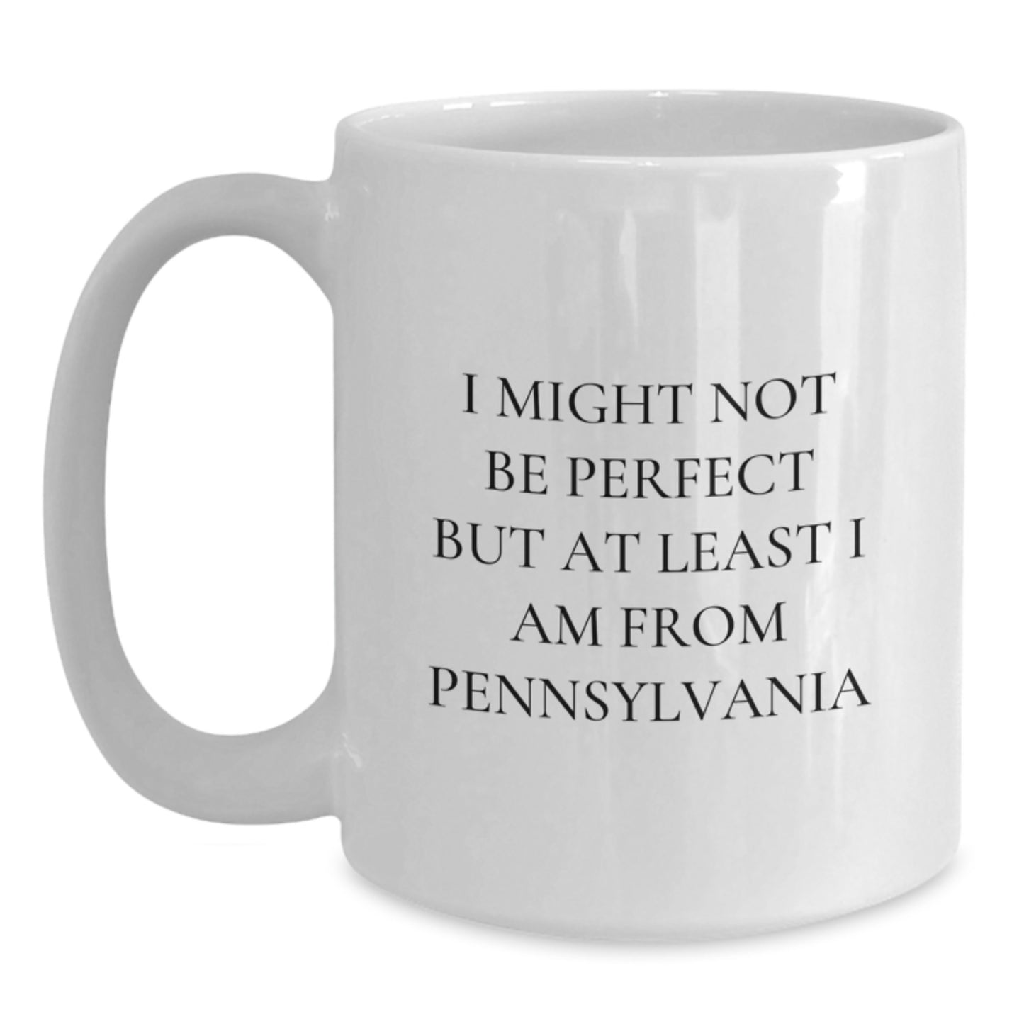 Funny Pennsylvania White Coffee Mug Gifts from Friends to Pennsylvania Men - I Might Not Be Perfect But At Least I Am From Pennsylvania, Unique Graduation Gifts - Main