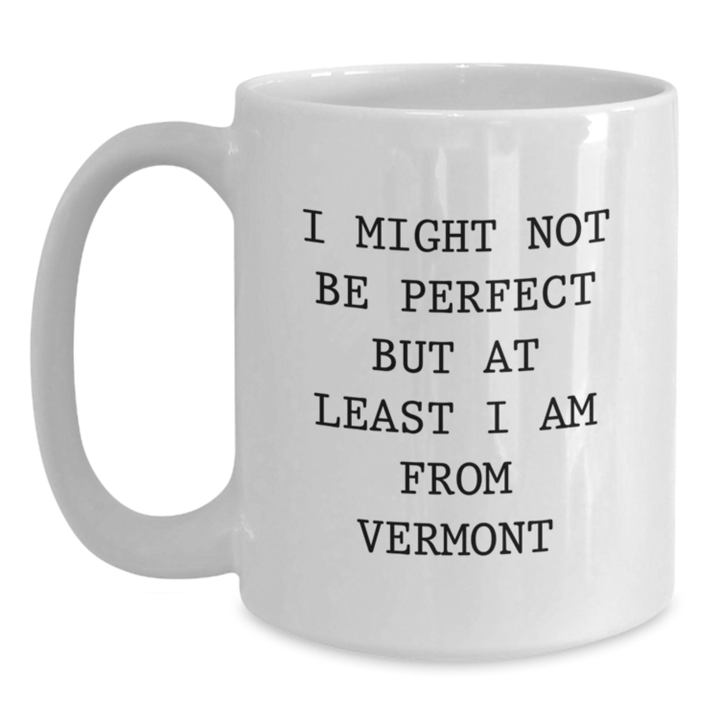 Funny Vermont White Coffee Mugs - 'I Might Not Be Perfect But At Least I Am From Vermont' for Gifts from Men to Women - Unique Graduation Gifts for Vermont Lovers - Main
