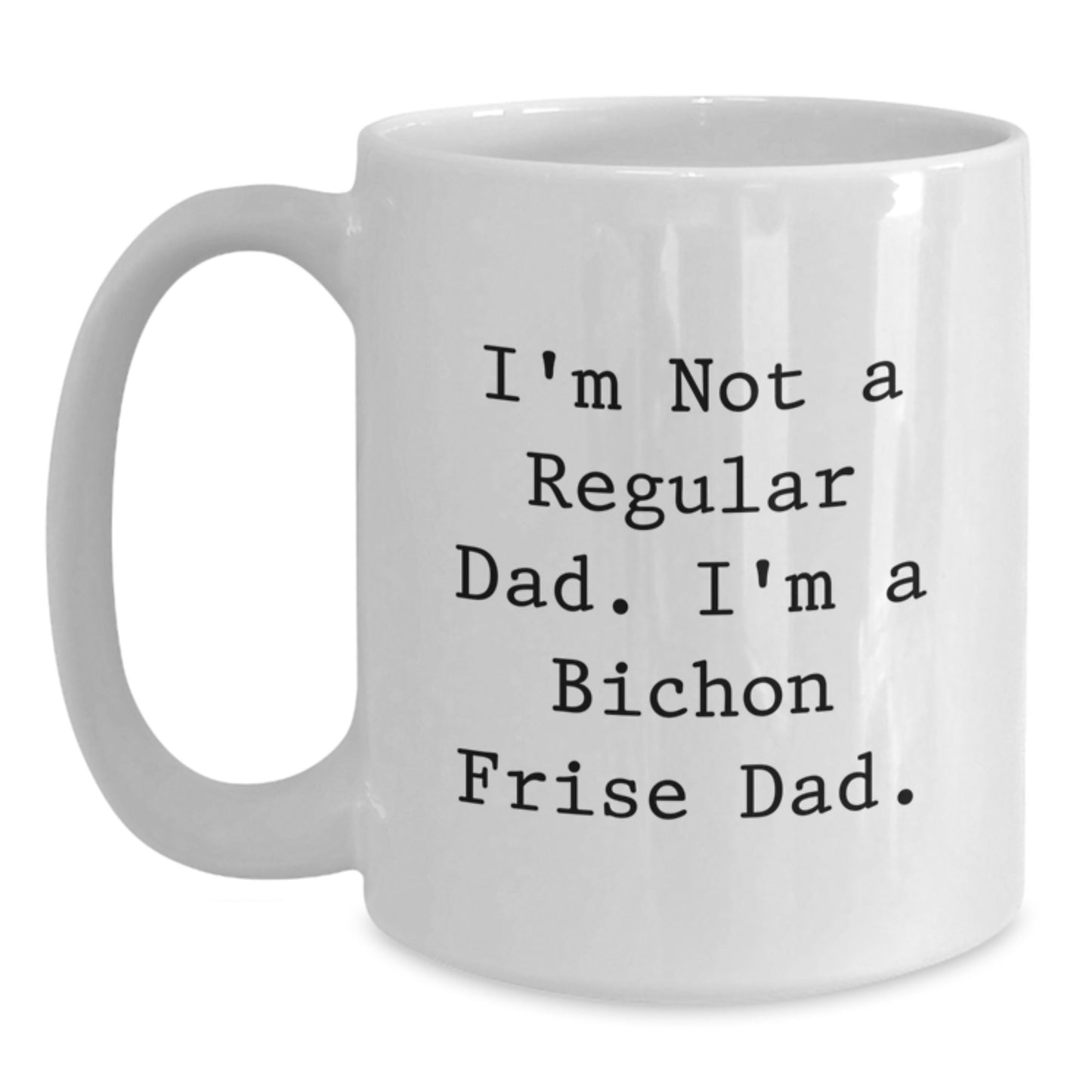 Funny Bichon Frise Dog Gifts for Dad - I'm Not A Regular Dad. I'm A Bichon Frise Dad. White Coffee Mug for Graduation from Dad to Men, Gift Ideas for Bichon Frise Dog Lovers - Main