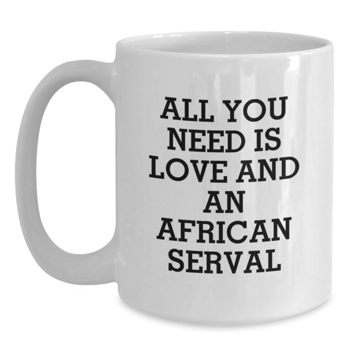 Funny African Serval Cat Gifts from Friends for Graduation Unique White Coffee Mug, 'All You Need Is Love', 11oz or 15oz Ceramic Mug - Main