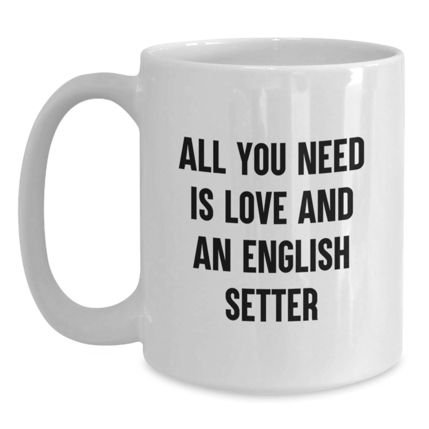 English Setter Dog Gifts, Funny Quote, Graduation, White Coffee Mug - 'All You Need Is Love And An English Setter' from Friends - Main