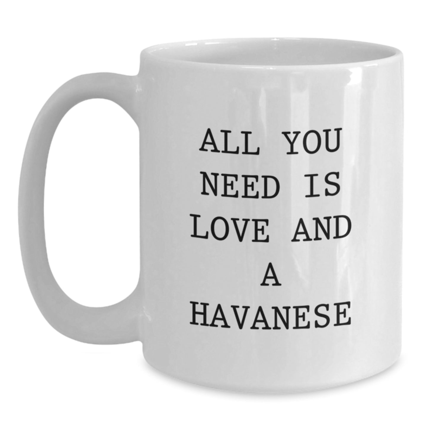 Funny Havanese Dog Lover Gifts for Friends, Family, Coworkers - 'All You Need Is Love And A Havanese' White Coffee Mug, 11oz or 15oz Capacity - Main