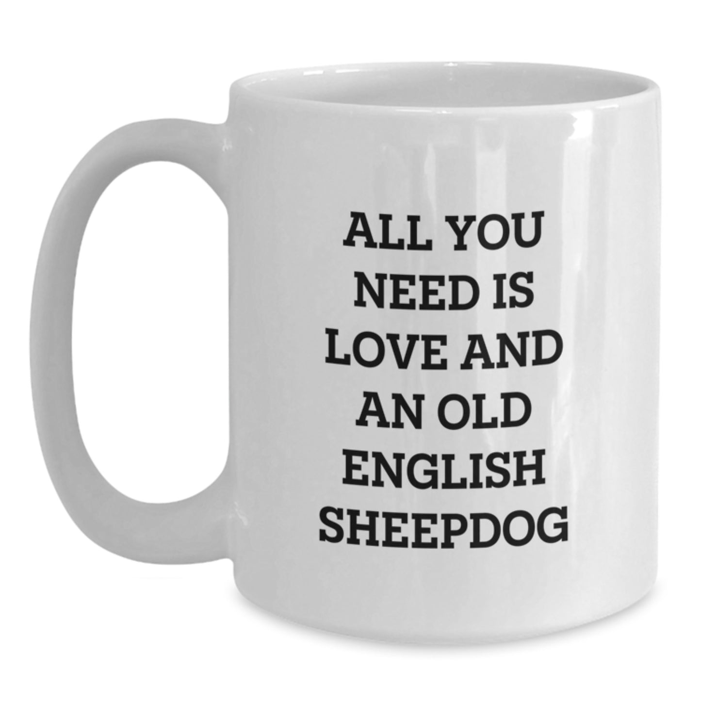 Funny Old English SheepDog Gifts from Family - All You Need Is Love And An Old English Sheepdog White Coffee Mug for Graduation - Main
