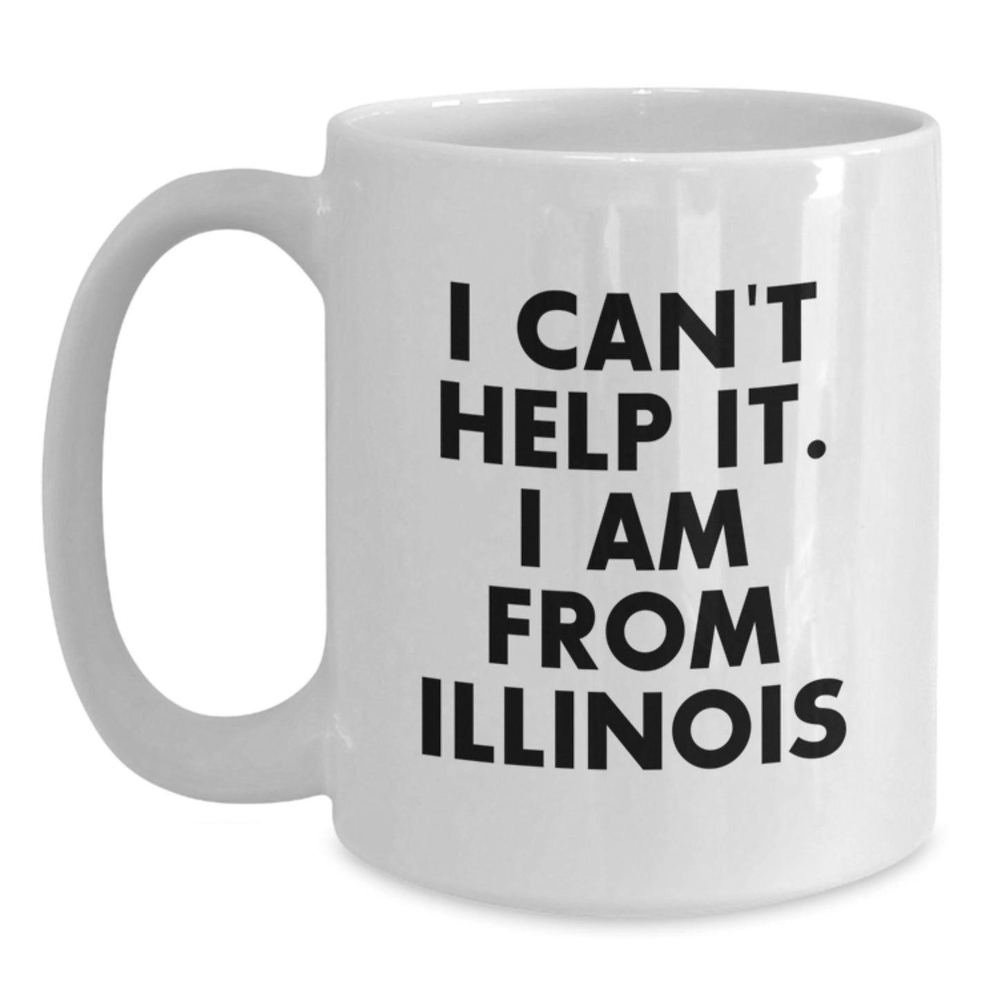 Funny Illinois Gifts for Men from I Can't Help It I Am From Illinois White Coffee Mug, Perfect Graduation Present for Illinois State University - Main
