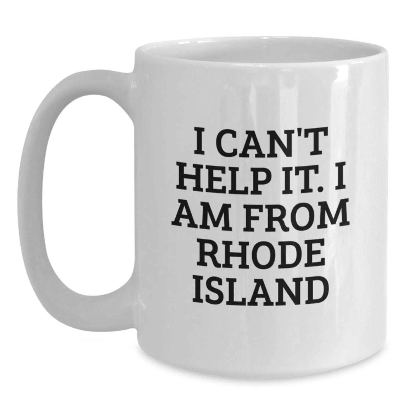 Funny Rhode Island Gifts from Family to Friends - I Can't Help It. I Am From Rhode Island - White Coffee Mug for Graduation - Main