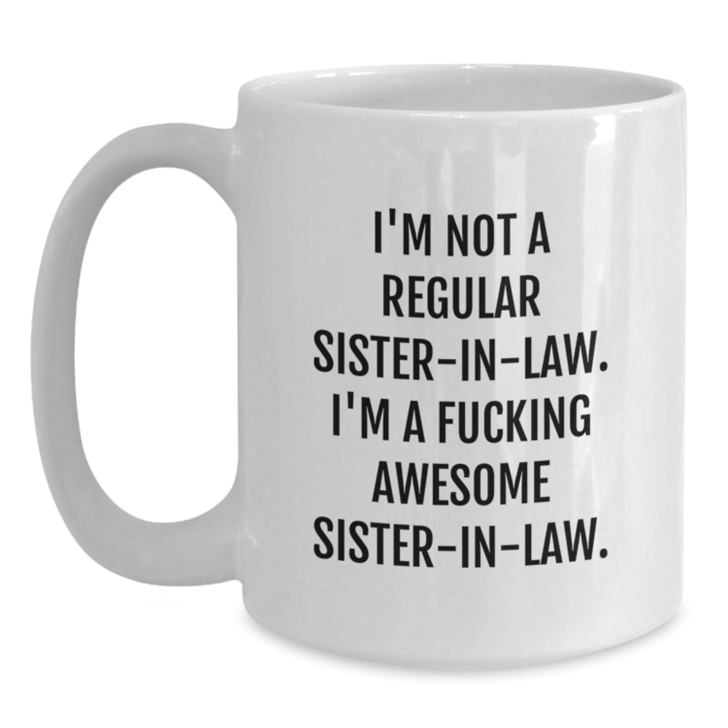 Funny Sister-in-law White Coffee Mug, Gifts from Men, Women, or Friends for Sister-in-law Graduation Unique Gifts, 'I'm Not A Regular Sister-in-law. I'm A F--king Awesome Sister-in-law.' - Main