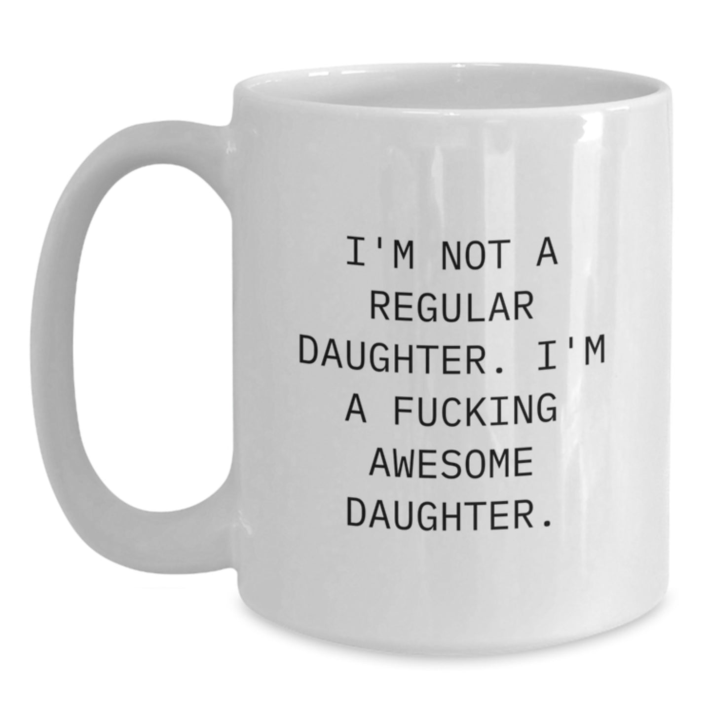 Funny Daughter Gifts from Mom - 'I'm Not A Regular Daughter. I'm A F--king Awesome Daughter.' White Coffee Mug, Graduation Unique Gifts - Main